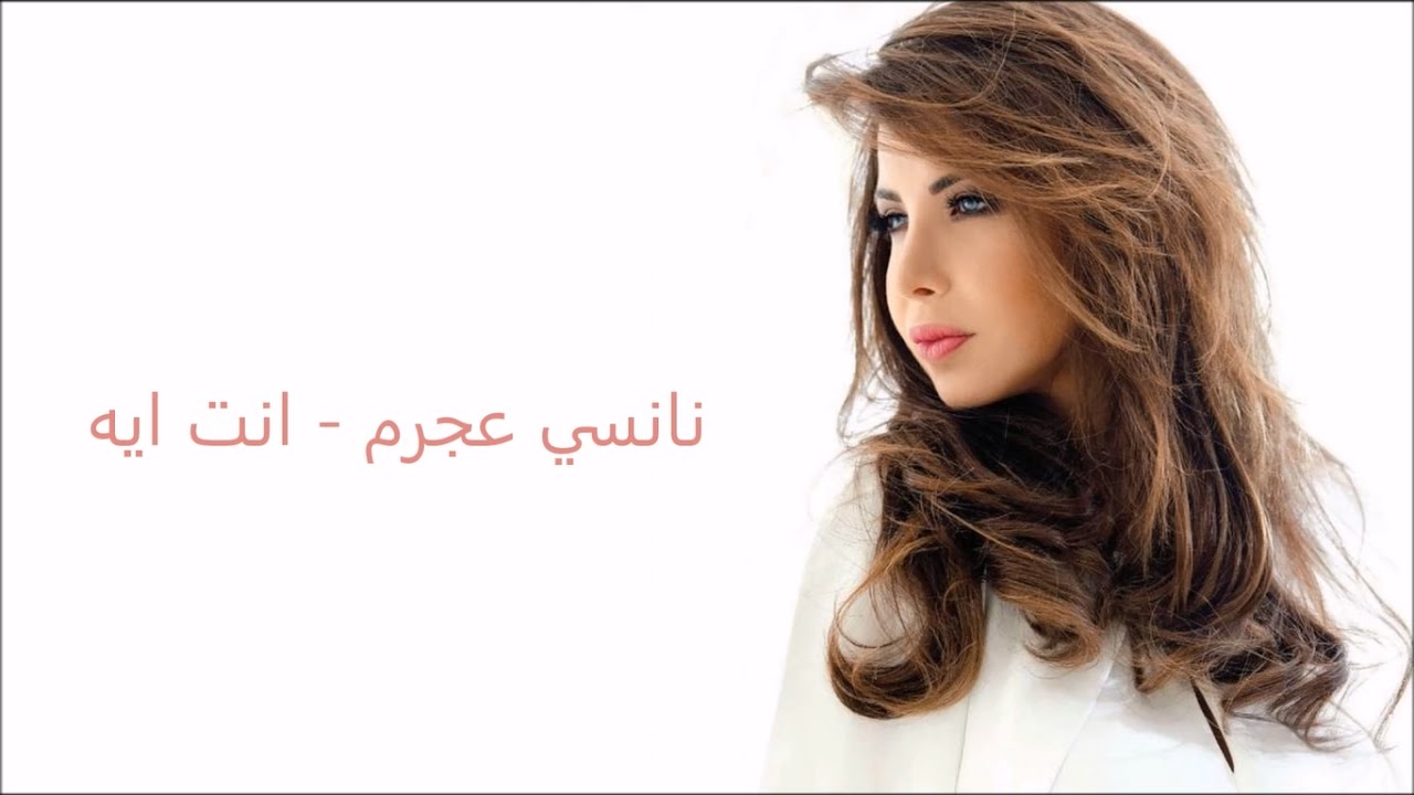 انت ايه كلمات - اغنيه نانسي عجرم الرائعه انت ايه كلمات اغنيه نانسي عجرم الرائعه