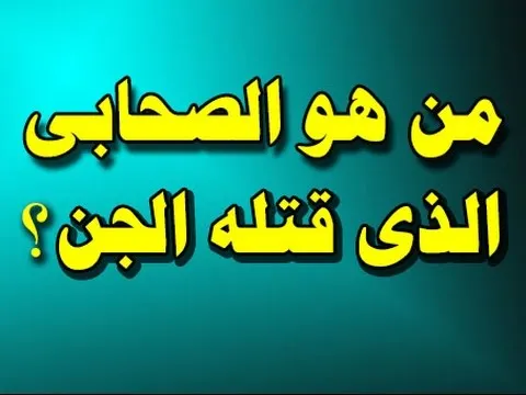 قصة الصحابي الذي قتلته الجن , من هو الصحابي الذي قتله الجن؟