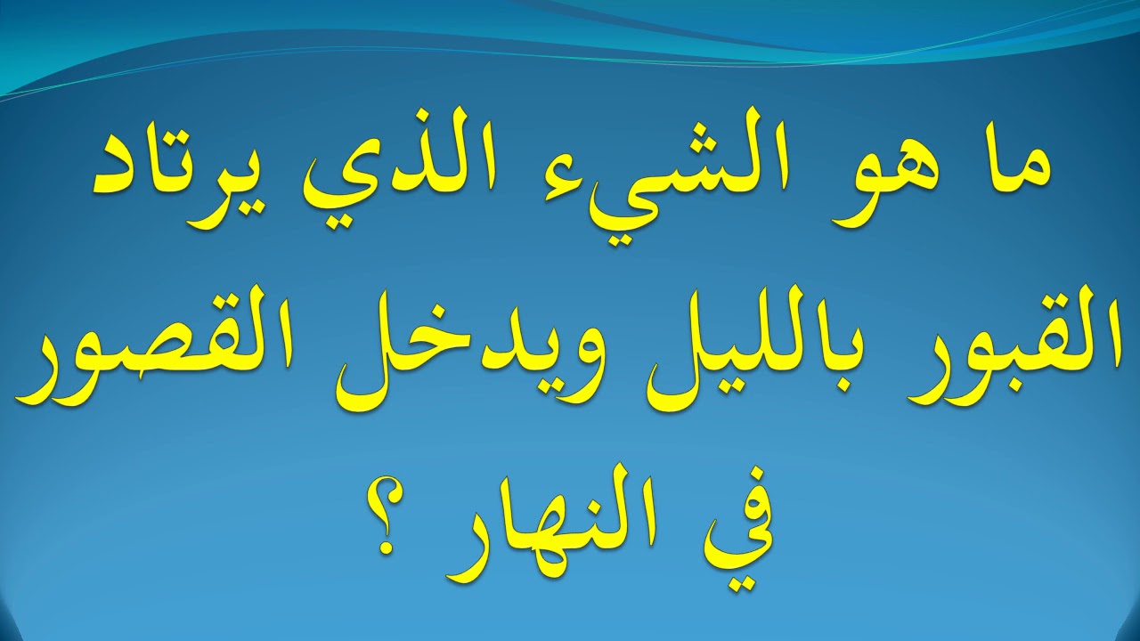 ماهو الشيئ الذي يرتاد القبور بالليل ويدخل القصور في النهار