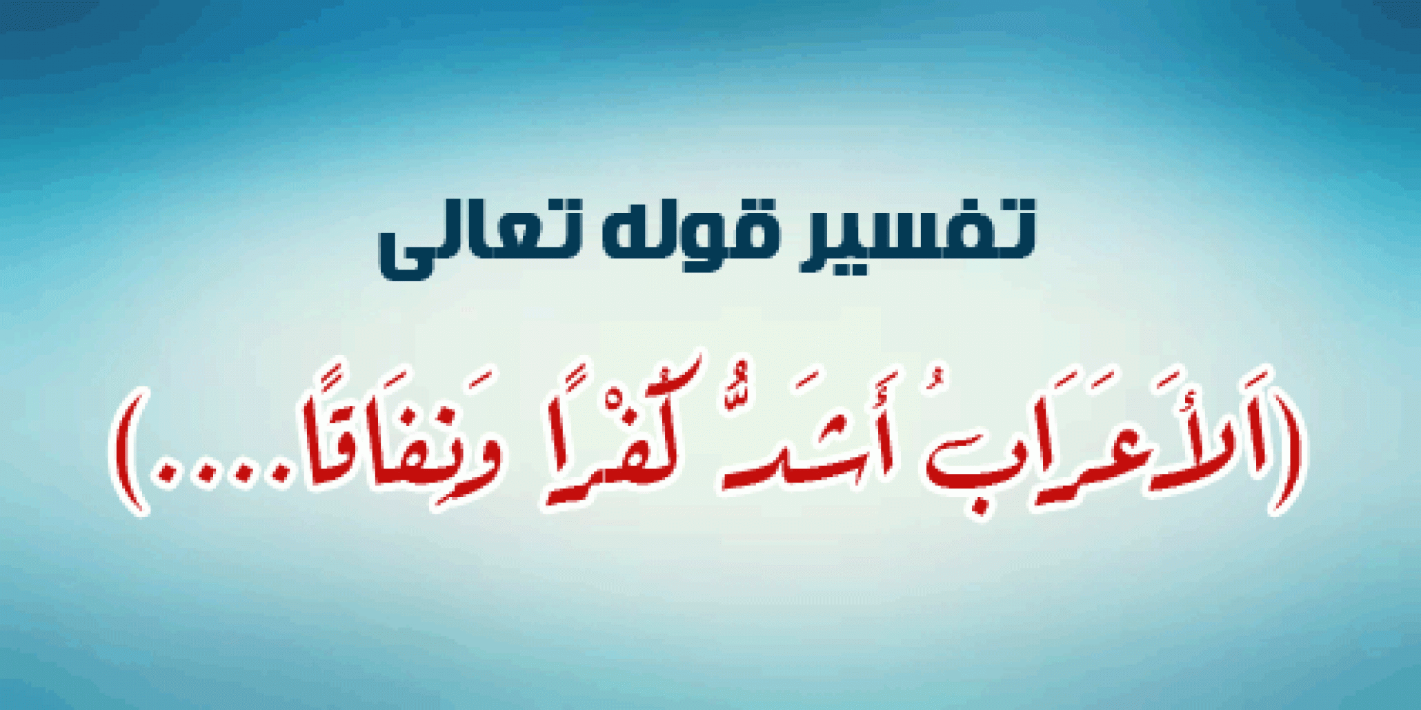 معنى الاعراب اشد كفرا ونفاقا - تفسير الايه الكريمه -D9-85-D8-B9-D9-86-D9-89 -D8-A7-D9-84-D8-A7-D8-B9-D8-B1-D8-A7-D8-A8 -D8-A7-D8-B4-D8-Af -D9-83-D9-81-D8-B1-D8-A7 -D9-88-D9-86-D9-81-D8-A7-D9-82-D8-A7 -D8-Aa-D9-81-D8-B3-D9-8A-D8-B1 -D8-A7-D9-84-D8-A7