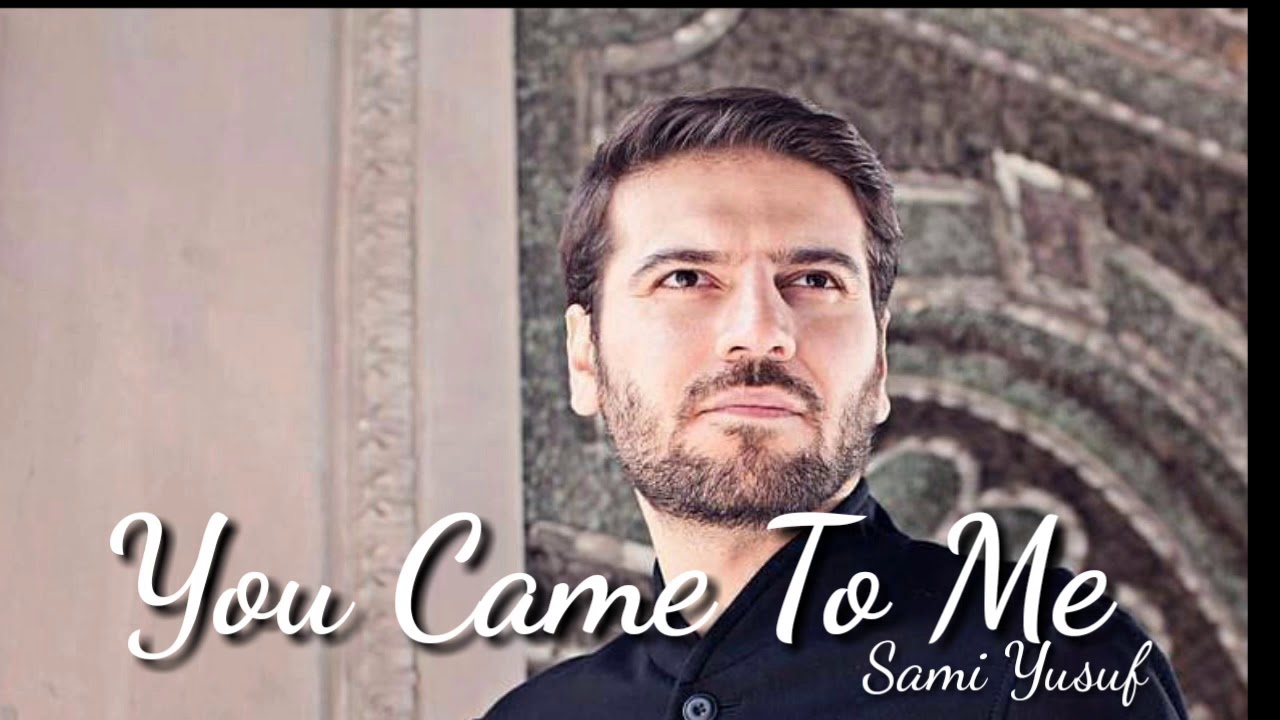 كلمات اغنية you came to me , سامي يوسف واغنيته مكتوبه